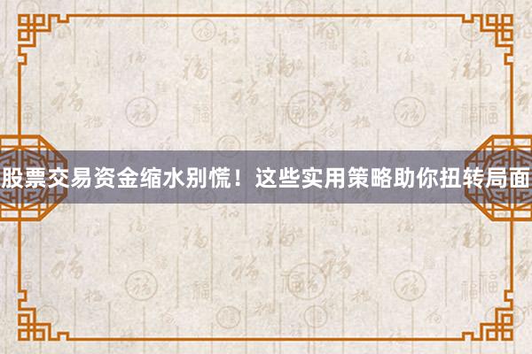 股票交易资金缩水别慌！这些实用策略助你扭转局面