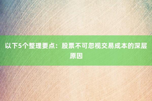 以下5个整理要点：股票不可忽视交易成本的深层原因