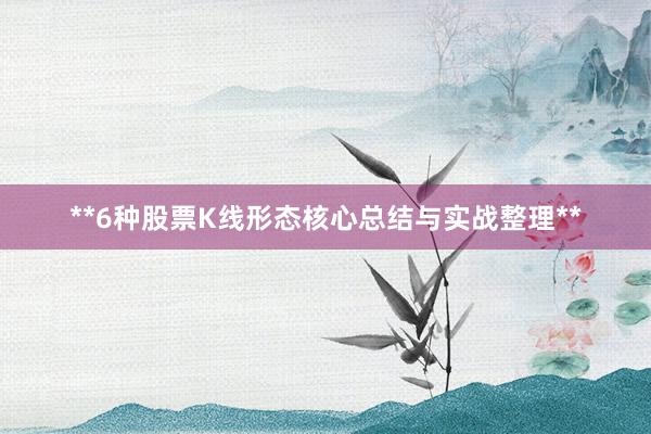 **6种股票K线形态核心总结与实战整理**